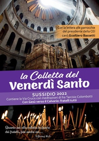 La Colletta del Venerdì Santo. Sussidio 2022. Contiene la Via Crucis con meditazioni di fra Tarciso Colombotti - Librerie.coop