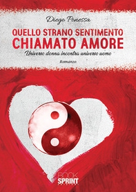 Quello strano sentimento chiamato amore. Universo donna incontra universo uomo - Librerie.coop