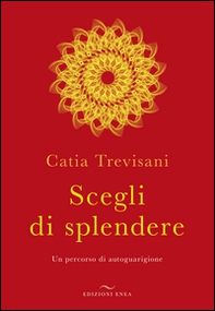 Scegli di splendere. Un percorso di autoguarigione - Librerie.coop