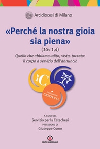 «Perché la nostra gioia sia piena (1Gv 1,4)». Quello che abbiamo udito, visto, toccato: il corpo a servizio dell'annuncio - Librerie.coop