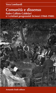 Comunità e dissenso. Padre Callisto Caldelari e i cristiani progressisti ticinesi (1960-1980) - Librerie.coop