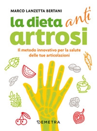 Dieta anti artrosi. Il metodo innovativo per la salute delle tue articolazioni - Librerie.coop