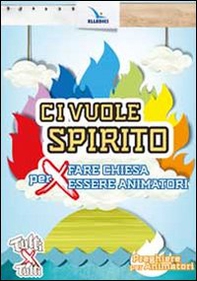 Ci vuole spirito. Per fare Chiesa, per essere animatori. Preghiere per animatori - Librerie.coop