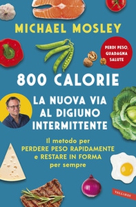 800 calorie. La nuova via al digiuno intermittente. Il metodo per perdere peso rapidamente e restare in forma per sempre - Librerie.coop