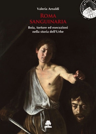 Roma sanguinaria. Boia, torture ed esecuzioni nella storia dell'Urbe - Librerie.coop