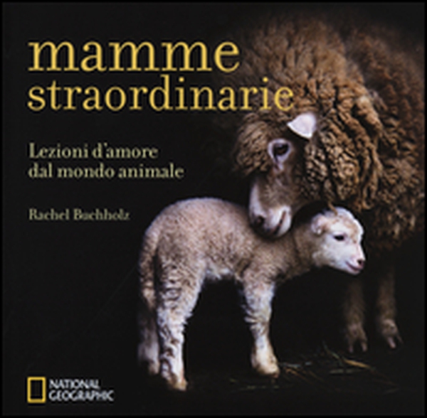 Mamme straordinarie. Lezioni d'amore dal mondo animale - Librerie.coop Mamme straordinarie. Lezioni d'amore dal mondo animale - Librerie.coop