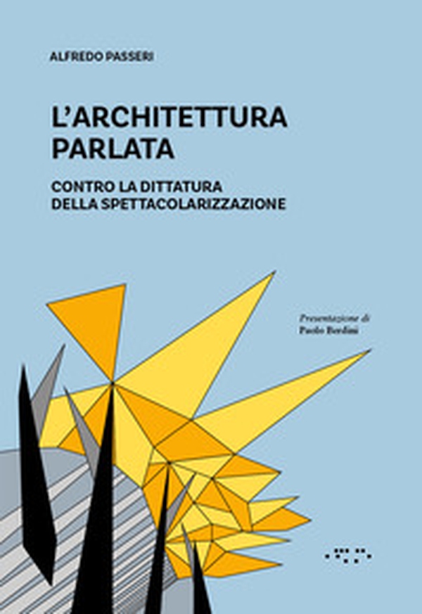L'architettura parlata. Contro la dittatura della spettacolarizzazione - Librerie.coop L'architettura parlata. Contro la dittatura della spettacolarizzazione - Librerie.coop
