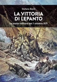 La vittoria di Lepanto. La storia militare del 7 ottobre 1571 - Librerie.coop