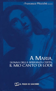 A Maria, donna della speranza certa, il mio canto di lode - Librerie.coop