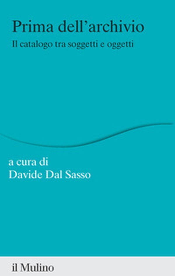 Prima dell'archivio. Il catalogo tra soggetti e oggetti - Librerie.coop Prima dell'archivio. Il catalogo tra soggetti e oggetti - Librerie.coop