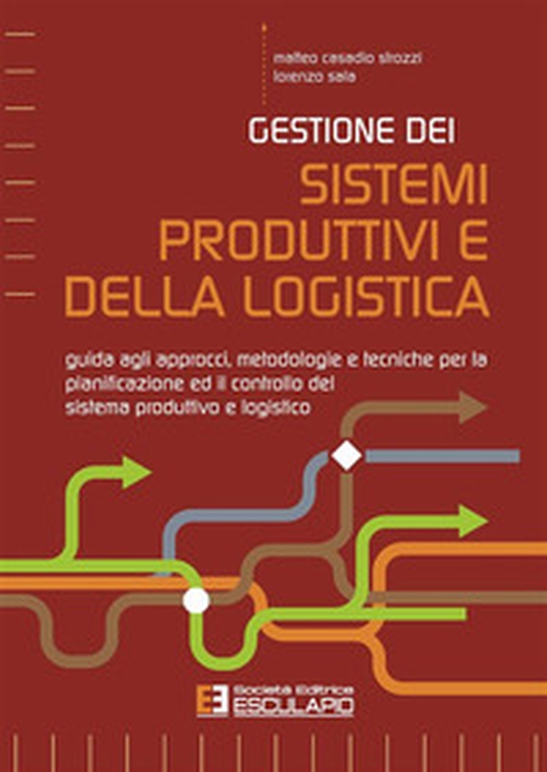 Gestione dei sistemi produttivi e della logistica. Guida agli approcci, metodologie e tecniche per la pianificazione ed il controllo del sistema produttivo e logistico - Librerie.coop Gestione dei sistemi produttivi e della logistica. Guida agli approcci, metodologie e tecniche per la pianificazione ed il controllo del sistema produttivo e logistico - Librerie.coop