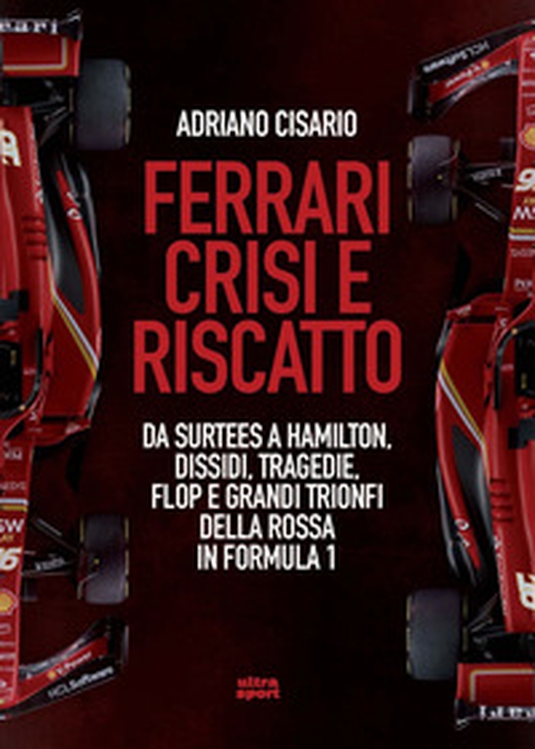 Ferrari crisi e riscatto. Da Surtees a Hamilton, dissidi, tragedie, flop e grandi trionfi della Rossa in Formula 1 - Librerie.coop Ferrari crisi e riscatto. Da Surtees a Hamilton, dissidi, tragedie, flop e grandi trionfi della Rossa in Formula 1 - Librerie.coop