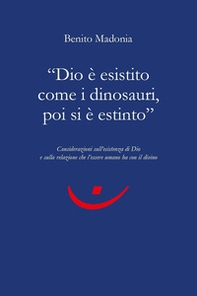 «Dio è esistito come i dinosauri, poi si è estinto». Considerazioni sull'esistenza di Dio e sulla relazione che l'essere umano ha con il divino - Librerie.coop
