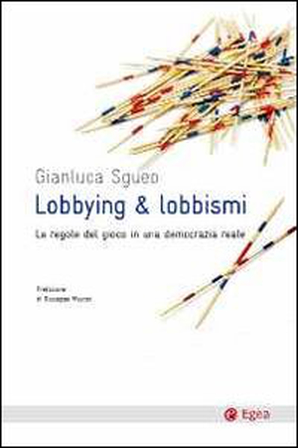Lobbying & lobbismi. Le regole del gioco in una democrazia reale - Librerie.coop