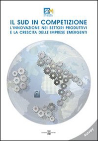 Il sud in competizione. L'innovazione nei settori produttivi e la crescita delle imprese emergenti. Survey - Librerie.coop