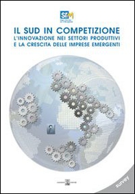 Il sud in competizione. L'innovazione nei settori produttivi e la crescita delle imprese emergenti. Survey - Librerie.coop Il sud in competizione. L'innovazione nei settori produttivi e la crescita delle imprese emergenti. Survey - Librerie.coop