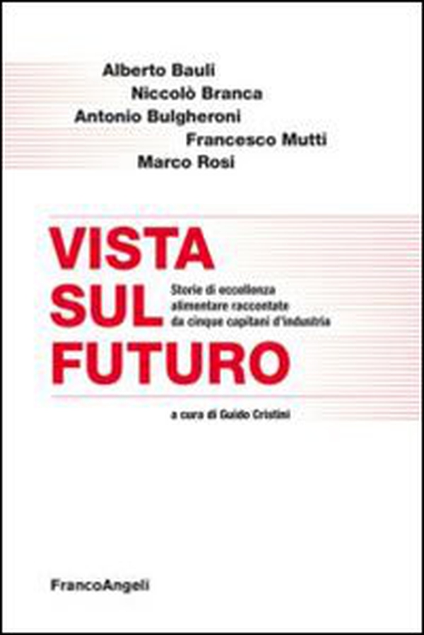 Vista sul futuro. Storie di eccellenza alimentare raccontate da cinque capitani d'industria - Librerie.coop Vista sul futuro. Storie di eccellenza alimentare raccontate da cinque capitani d'industria - Librerie.coop