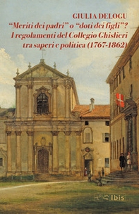 «Meriti dei padri» o «doti dei figli»? I regolamenti del Collegio Ghislieri tra saperi e politica (1767-1862) - Librerie.coop