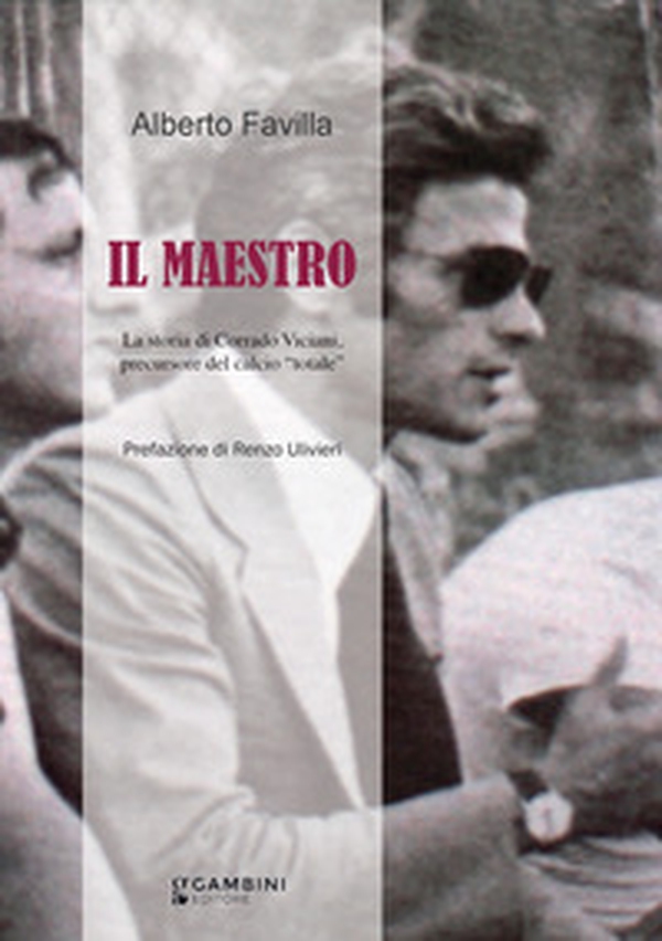 Il maestro. La storia di Corrado Viciani, precursore del calcio «totale» - Librerie.coop Il maestro. La storia di Corrado Viciani, precursore del calcio «totale» - Librerie.coop