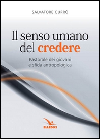 Il senso umano del credere. Pastorale dei giovani e sfida antropologica - Librerie.coop