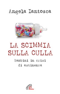 La scimmia sulla culla. Bambini in crisi di astinenza - Librerie.coop