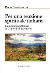 Per una reazione spirituale italiana. La militanza letteraria di Giuliotti «il salvatico» - Librerie.coop