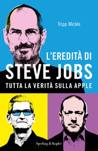 L'eredità di Steve Jobs. Tutta la verità sulla Apple - Librerie.coop