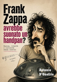 Frank Zappa avrebbe suonato un handpan? Musica, libertà e curiosità senza confini - Librerie.coop