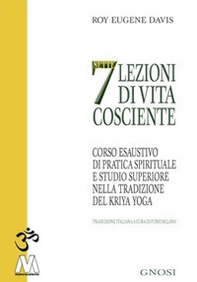 Sette lezioni di vita cosciente. Corso esaustivo di pratica spirituale e studio superiore nella tradizione del Kriya Yoga - Librerie.coop