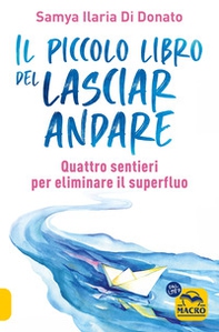 Il piccolo libro del lasciare andare. Quattro sentieri per eliminare il superfluo - Librerie.coop