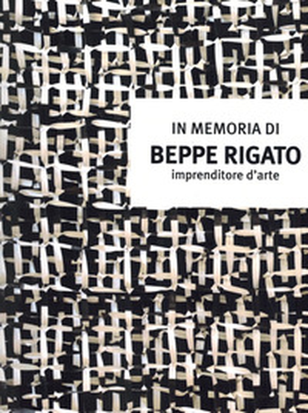 In memoria di Beppe Rigato. Imprenditore d'arte - Librerie.coop In memoria di Beppe Rigato. Imprenditore d'arte - Librerie.coop