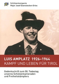 Luis Amplatz 1926-1964 Kampf um Leben für Tirol. Zum 50. Todestag unseres Schützenkameraden und Freiheitskämpfers - Librerie.coop Luis Amplatz 1926-1964 Kampf um Leben für Tirol. Zum 50. Todestag unseres Schützenkameraden und Freiheitskämpfers - Librerie.coop
