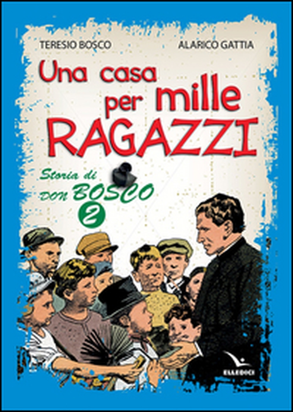 Una casa per mille ragazzi. Storia di don Bosco - Vol. 2 - Librerie.coop Una casa per mille ragazzi. Storia di don Bosco - Vol. 2 - Librerie.coop