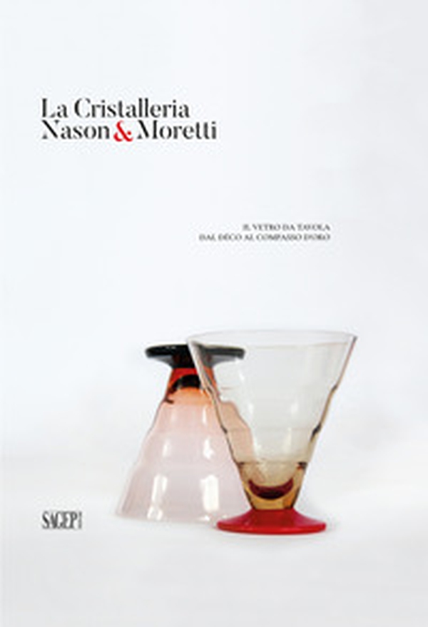 La cristalleria Nason&Moretti. Il vetro da tavola dal déco al compasso d'oro - Librerie.coop La cristalleria Nason&Moretti. Il vetro da tavola dal déco al compasso d'oro - Librerie.coop