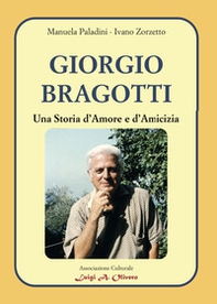Giorgio Bragotti. Una storia d'amore e d'amicizia. Percorsi di storia e memoria della comunità - Librerie.coop Giorgio Bragotti. Una storia d'amore e d'amicizia. Percorsi di storia e memoria della comunità - Librerie.coop