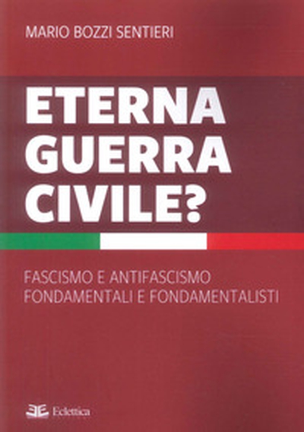 Eterna guerra civile? Fascismo e antifascismo fondamentali e fondamentalisti - Librerie.coop