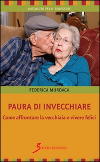 Paura di invecchiare. Come affrontare la vecchiaia e vivere felici - Librerie.coop Paura di invecchiare. Come affrontare la vecchiaia e vivere felici - Librerie.coop