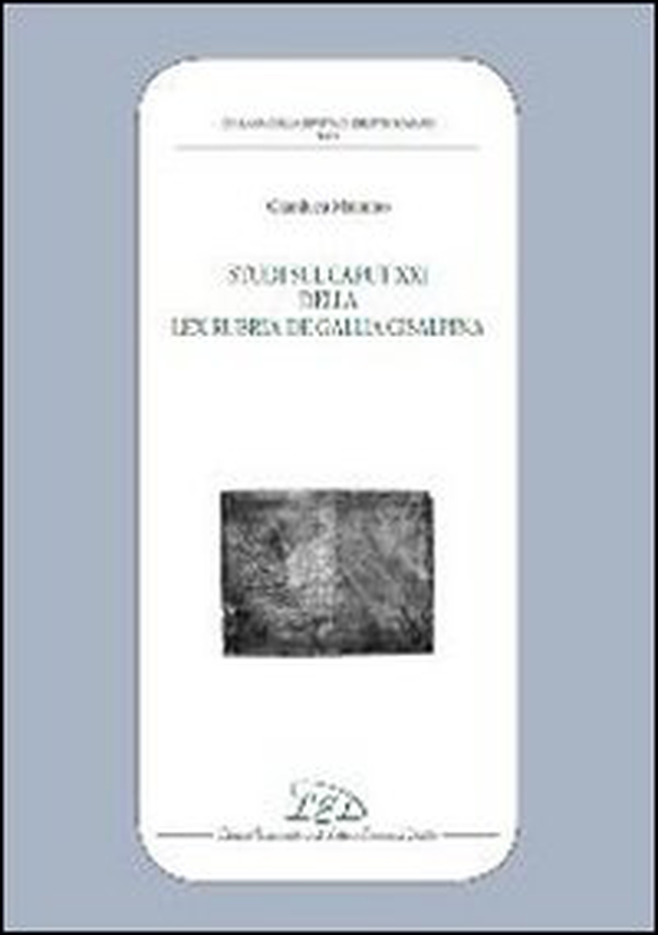 Studi sul caput XXI della Lex Rubria de Gallia Cisaplina - Librerie.coop Studi sul caput XXI della Lex Rubria de Gallia Cisaplina - Librerie.coop