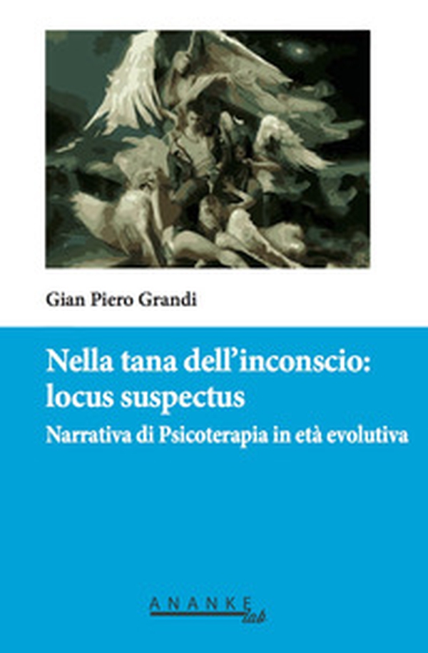 Nella tana dell'inconscio: locus suspectus. Narrativa di Psicoterapia in età evolutiva - Librerie.coop