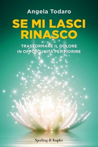 Se mi lasci rinasco. Trasformare il dolore in opportunità per fiorire - Librerie.coop