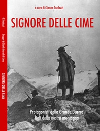 Signore delle cime. Protagonisti della grande guerra figli della montagna pistoiese - Librerie.coop