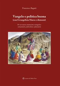 Vangelo e politica buona (con l'evangelista Marco e dintorni). Per un nuovo umanesimo evangelico: comunitario, federalista e planetario - Librerie.coop
