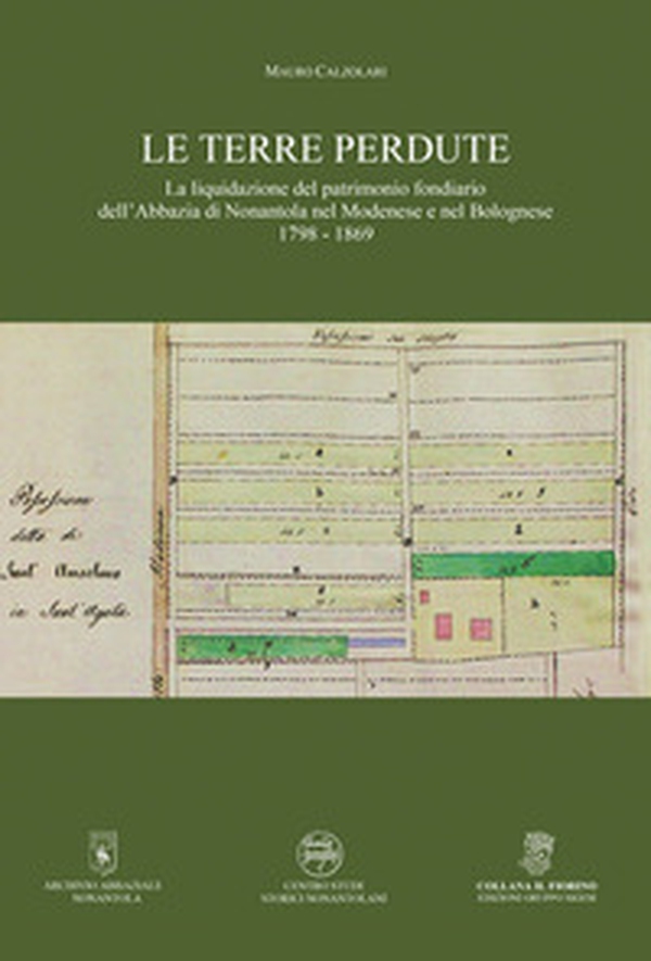 Le terre perdute. La liquidazione del patrimonio fondiario dell'Abbazia di Nonantola nel Modenese e nel Bolognese 1798-1869 - Librerie.coop Le terre perdute. La liquidazione del patrimonio fondiario dell'Abbazia di Nonantola nel Modenese e nel Bolognese 1798-1869 - Librerie.coop