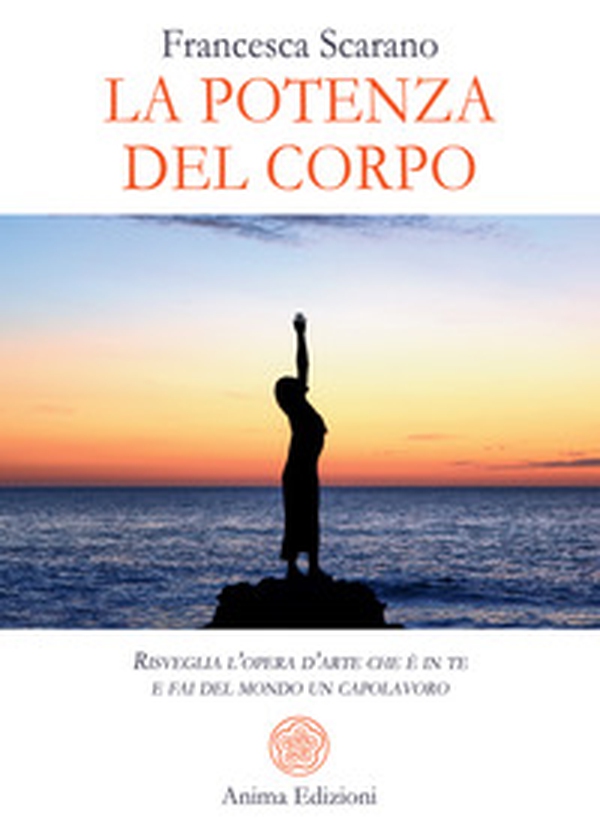 La potenza del corpo. Risveglia l'opera d'arte che è in te e fai del mondo un capolavoro - Librerie.coop La potenza del corpo. Risveglia l'opera d'arte che è in te e fai del mondo un capolavoro - Librerie.coop
