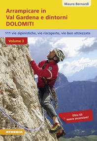Arrampicare in val Gardena e dintorni. Dolomiti. 110 vie alpinistiche, vie ben attrezzate, vie riscoperte - Vol. 3 - Librerie.coop