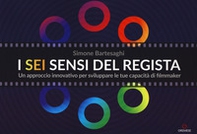 I sei sensi del regista. Un approccio innovativo per sviluppare le tue capacità di filmmaker - Librerie.coop