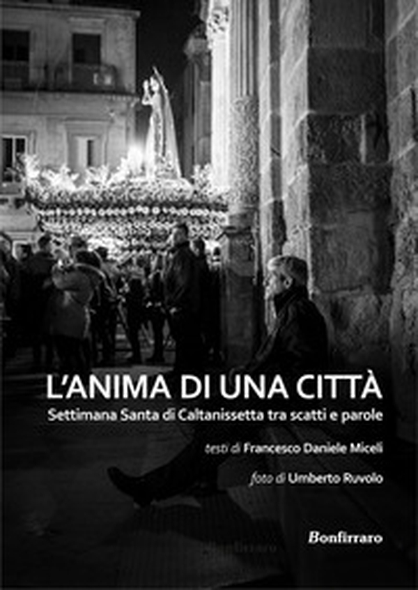 L'anima di una città. Settimana santa di Caltanissetta tra scatti e parole - Librerie.coop L'anima di una città. Settimana santa di Caltanissetta tra scatti e parole - Librerie.coop