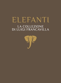 Elefanti. La collezione di Luigi Francavilla - Librerie.coop