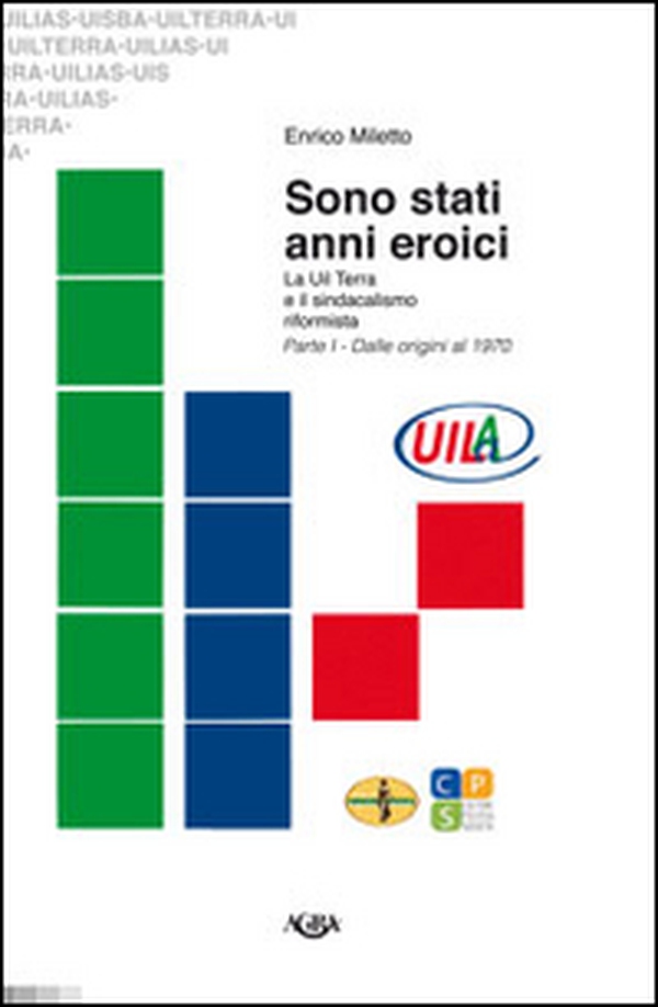 Sono stati anni eroici. La Uil Terra e il sindacalismo riformista - Vol. 1 - Librerie.coop Sono stati anni eroici. La Uil Terra e il sindacalismo riformista - Vol. 1 - Librerie.coop