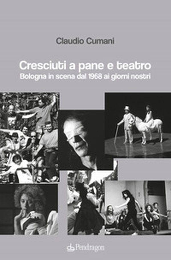 Cresciuti a pane e teatro. Bologna in scena dal 1968 ai giorni nostri - Librerie.coop Cresciuti a pane e teatro. Bologna in scena dal 1968 ai giorni nostri - Librerie.coop
